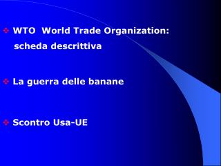 WTO World Trade Organization: scheda descrittiva La guerra delle banane Scontro Usa-UE