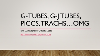 G-Tubes, G-J Tubes, PICCS, Trachs …OMG