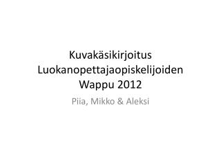 Kuvakäsikirjoitus Luokanopettajaopiskelijoiden Wappu 2012