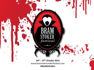 24 th – 27 th October 2014 bramstokerstokerfestival #BiteMeDublin