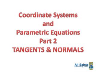 Coordinate Systems and Parametric Equations Part 2 TANGENTS &amp; NORMALS