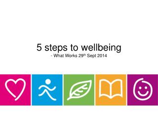 5 steps to wellbeing - What Works 29 th Sept 2014