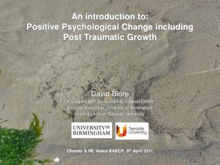 An introduction to: Positive Psychological Change including Post Traumatic Growth