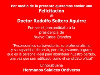 Por medio de la presente queremos enviar una Felicitación Al Doctor Rodolfo Soltero Aguirre