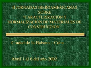 II JORNADAS IBEROAMERICANAS SOBRE “CARACTERIZACIÒN Y NORMALIZACIÓN DE MATERIALES DE CONSTRUCCIÓN”