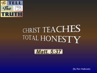 CHRIST TEACHES TOTAL HONESTY