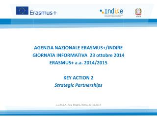 AGENZIA NAZIONALE ERASMUS+/INDIRE GIORNATA INFORMATIVA 23 ottobre 2014 ERASMUS+ a.a . 2014/2015