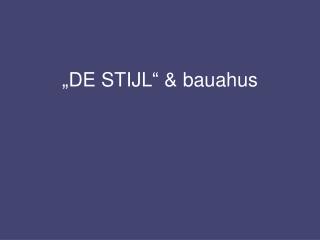 „DE STIJL“ &amp; bauahus