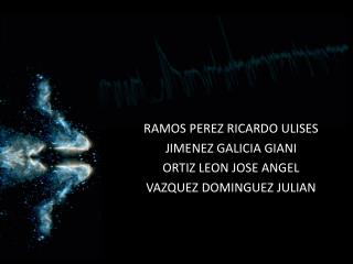 RAMOS PEREZ RICARDO ULISES JIMENEZ GALICIA GIANI ORTIZ LEON JOSE ANGEL VAZQUEZ DOMINGUEZ JULIAN