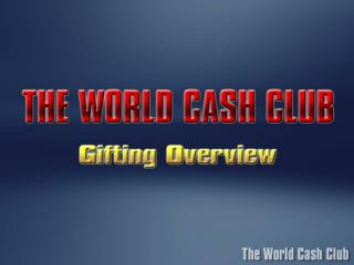 Gifting and Charity are the cornerstones of The WORLD CASH CLUB Program.