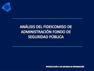 ANÁLISIS DEL FIDEICOMISO DE ADMINISTRACIÓN FONDO DE SEGURIDAD PÚBLICA