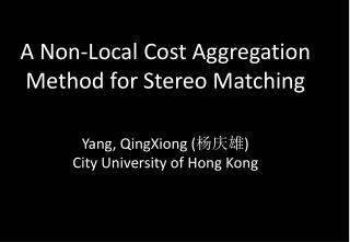 A Non-Local Cost Aggregation Method for Stereo Matching Yang, QingXiong ( 杨庆雄 )