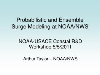 Probabilistic and Ensemble Surge Modeling at NOAA/NWS