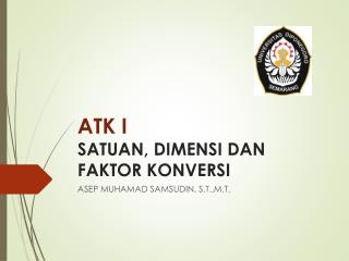 ATK I SATUAN, DIMENSI DAN FAKTOR KONVERSI