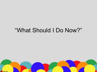 “What Should I Do Now?”