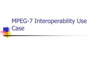 MPEG-7 Interoperability Use Case