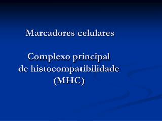 Marcadores celulares Complexo principal de histocompatibilidade (MHC)