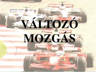 VÁLTOZÓ MOZGÁS