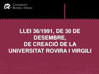 LLEI 36/1991, DE 30 DE DESEMBRE, DE CREACIÓ DE LA UNIVERSITAT ROVIRA I VIRGILI