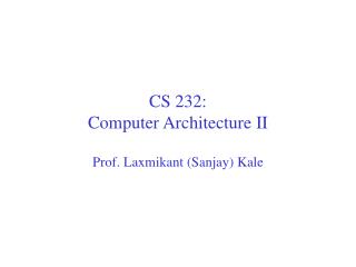 CS 232: Computer Architecture II