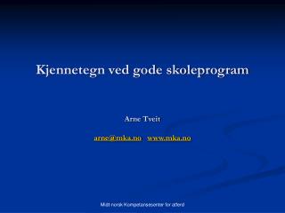 Kjennetegn ved gode skoleprogram Arne Tveit arne@mka.no mka.no