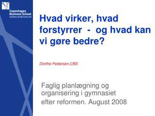 Hvad virker, hvad forstyrrer - og hvad kan vi gøre bedre? Dorthe Pedersen,CBS