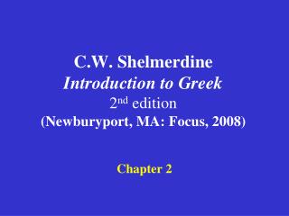 C.W. Shelmerdine Introduction to Greek 2 nd edition (Newburyport, MA: Focus, 2008)