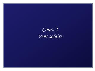 Cours 2 Vent solaire