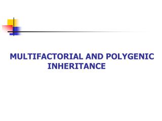 MULTIFACTORIAL AND POLYGENIC INHERITANCE