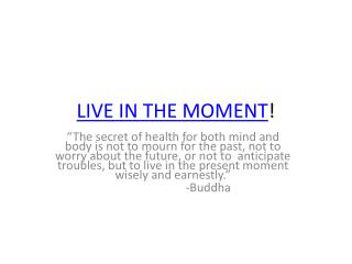 LIVE IN THE MOMENT !