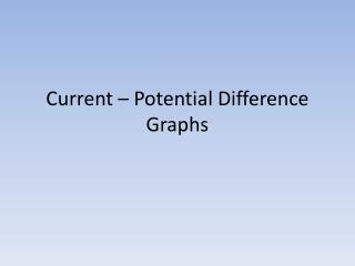 Current – Potential D ifference Graphs