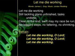 Let me die working Still tackling plans unfinished, tasks 	undone;