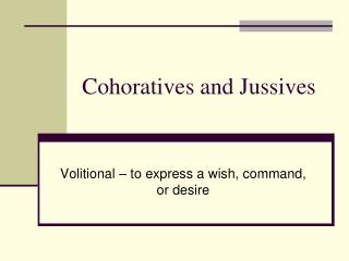 Cohoratives and Jussives