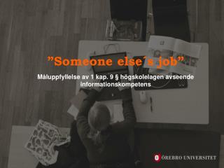”Someone else´s job” Måluppfyllelse av 1 kap. 9 § högskolelagen avseende informationskompetens
