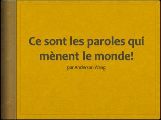 Ce sont les paroles qui m ènent le monde!