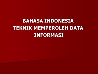 BAHASA INDONESIA TEKNIK MEMPEROLEH DATA INFORMASI