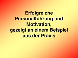 Erfolgreiche Personalführung und Motivation, gezeigt an einem Beispiel aus der Praxis