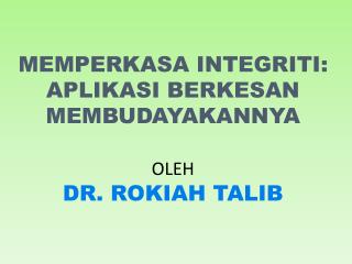 MEMPERKASA INTEGRITI: APLIKASI BERKESAN MEMBUDAYAKANNYA OLEH DR. ROKIAH TALIB