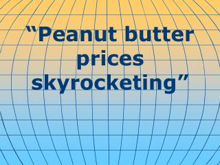 “Peanut butter prices skyrocketing”