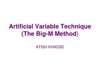 Artificial Variable Technique (The Big-M Method ) ATISH KHADSE