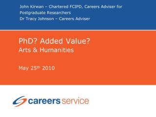 PhD? Added Value? Arts &amp; Humanities May 25 th 2010