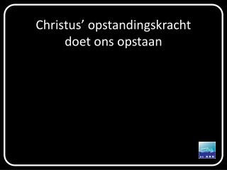 Christus’ opstandingskracht doet ons opstaan