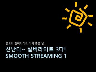 신난다 ~ 실버라이트 3 다 ! Smooth Streaming 1