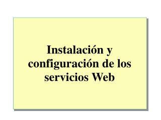 Instalación y configuración de los servicios Web