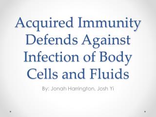 Acquired Immunity Defends Against I nfection of Body C ells and Fluids