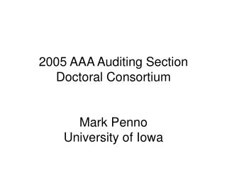 2005 AAA Auditing Section Doctoral Consortium Mark Penno University of Iowa