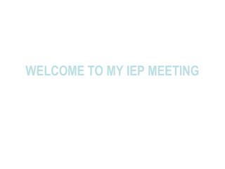 WELCOME TO MY IEP MEETING