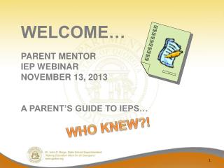 WELCOME… PARENT MENTOR IEP WEBINAR NOVEMBER 13, 2013 A PARENT’S GUIDE TO IEPS…