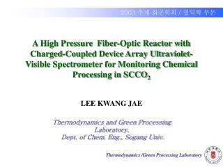 LEE KWANG JAE Thermodynamics and Green Processing Laboratory, Dept. of Chem. Eng., Sogang Univ.