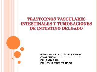 TRASTORNOS VASCULARES INTESTINALES Y TUMORACIONES DE INTESTINO DELGADO